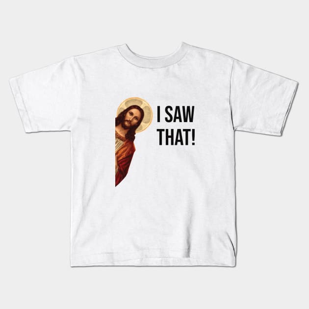 JESUS "I SAW THAT" FUNNY MEME Kids T-Shirt by hautepotatobyhp